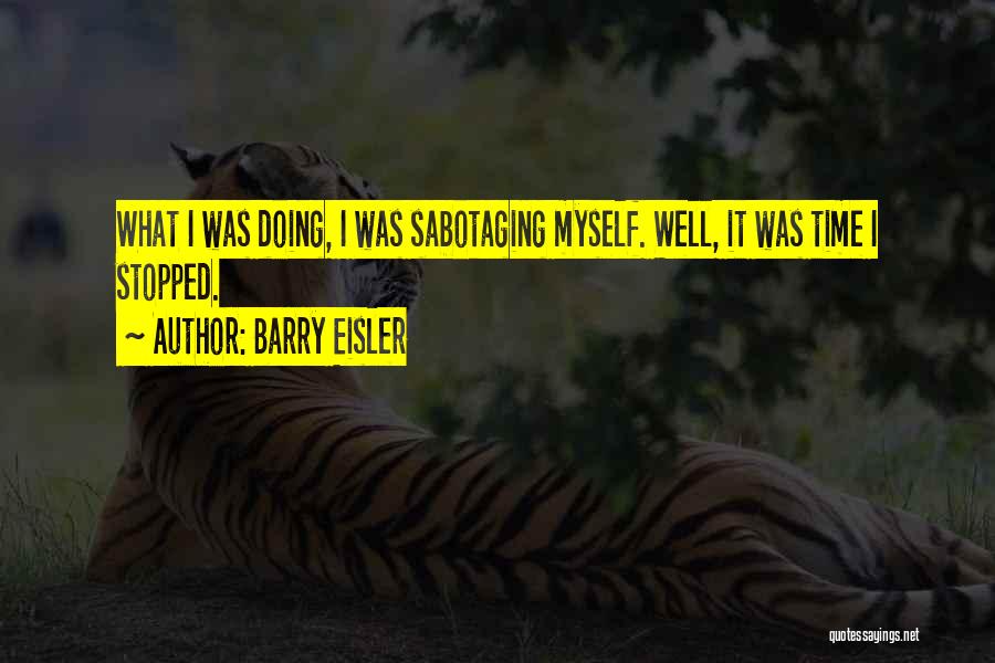 Barry Eisler Quotes: What I Was Doing, I Was Sabotaging Myself. Well, It Was Time I Stopped.