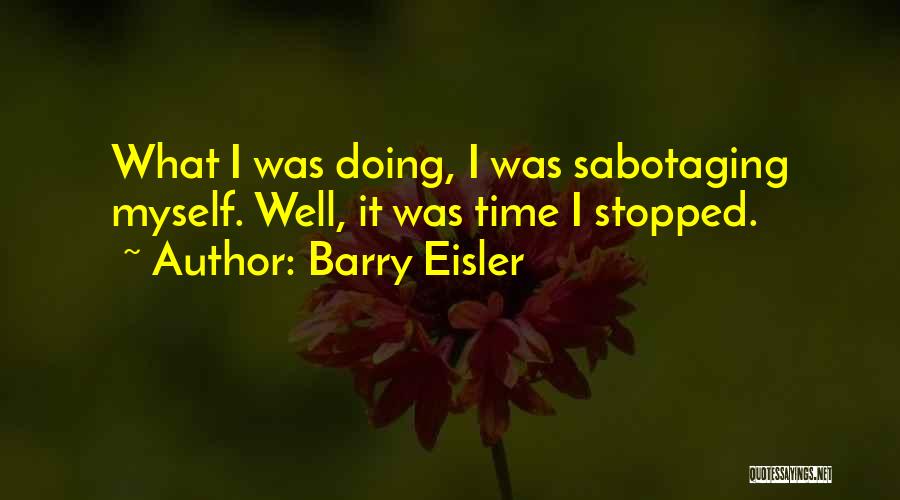 Barry Eisler Quotes: What I Was Doing, I Was Sabotaging Myself. Well, It Was Time I Stopped.