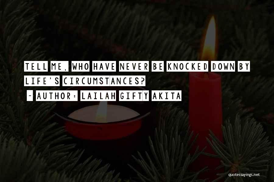 Lailah Gifty Akita Quotes: Tell Me, Who Have Never Be Knocked Down By Life's Circumstances?