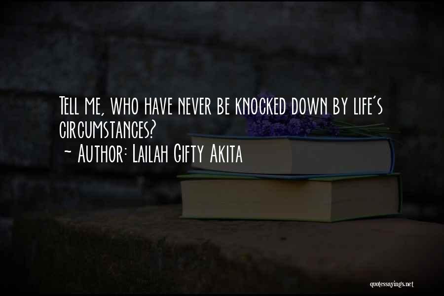 Lailah Gifty Akita Quotes: Tell Me, Who Have Never Be Knocked Down By Life's Circumstances?
