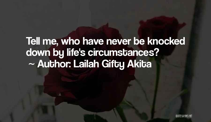 Lailah Gifty Akita Quotes: Tell Me, Who Have Never Be Knocked Down By Life's Circumstances?