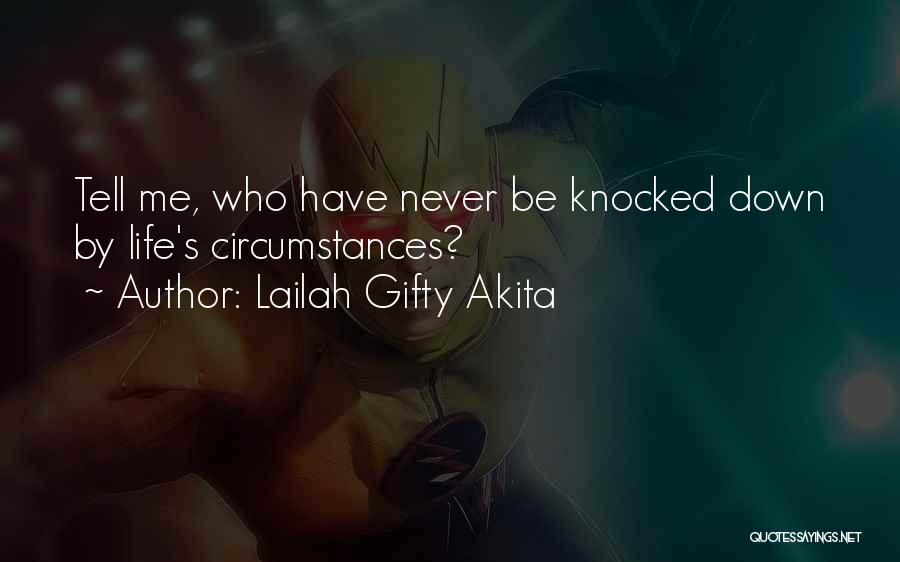 Lailah Gifty Akita Quotes: Tell Me, Who Have Never Be Knocked Down By Life's Circumstances?