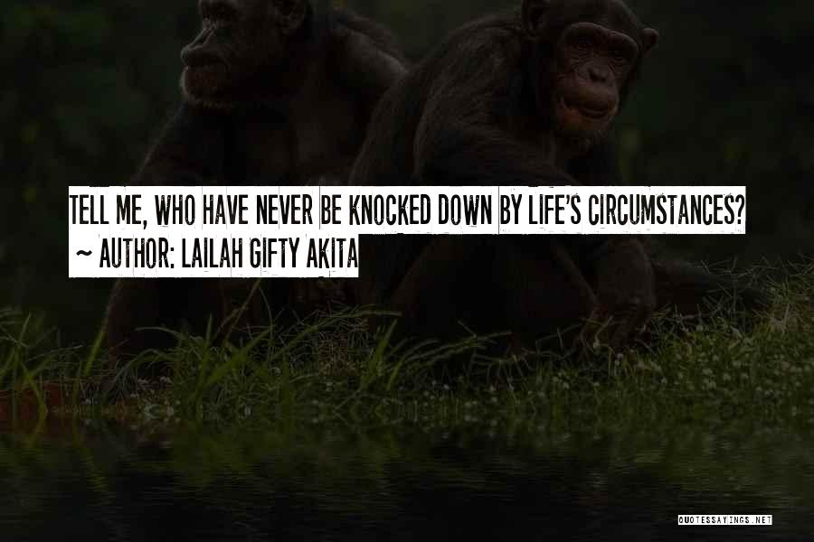 Lailah Gifty Akita Quotes: Tell Me, Who Have Never Be Knocked Down By Life's Circumstances?