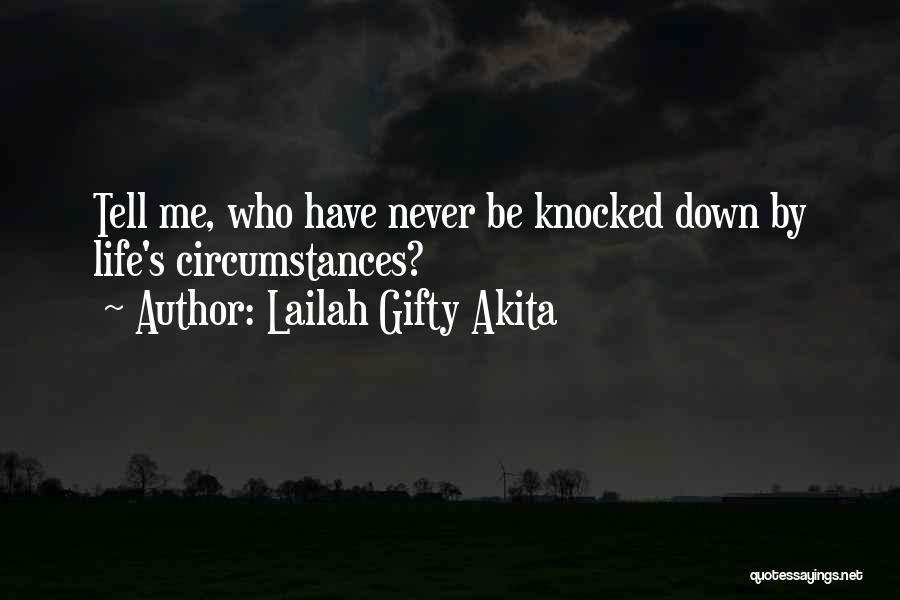 Lailah Gifty Akita Quotes: Tell Me, Who Have Never Be Knocked Down By Life's Circumstances?