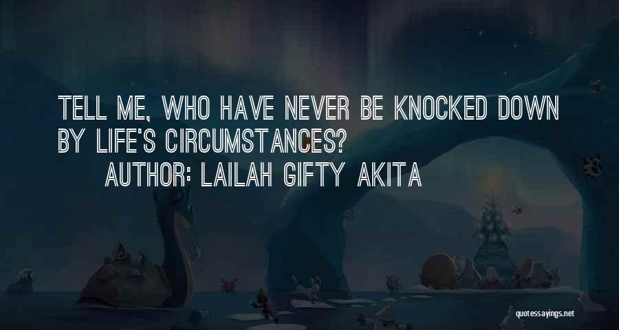 Lailah Gifty Akita Quotes: Tell Me, Who Have Never Be Knocked Down By Life's Circumstances?