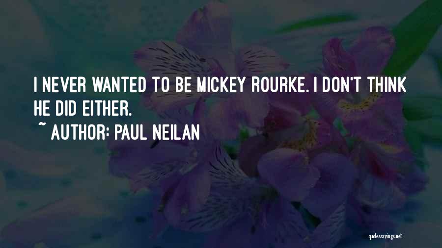 Paul Neilan Quotes: I Never Wanted To Be Mickey Rourke. I Don't Think He Did Either.