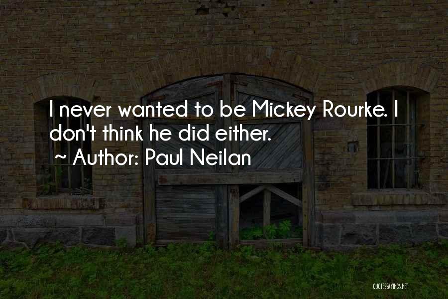 Paul Neilan Quotes: I Never Wanted To Be Mickey Rourke. I Don't Think He Did Either.