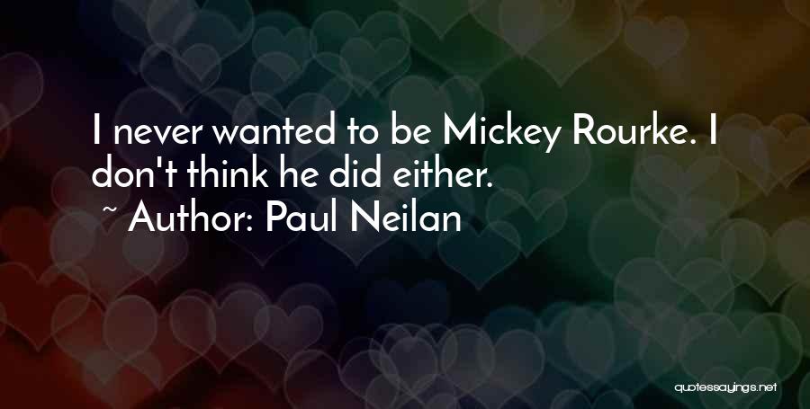 Paul Neilan Quotes: I Never Wanted To Be Mickey Rourke. I Don't Think He Did Either.