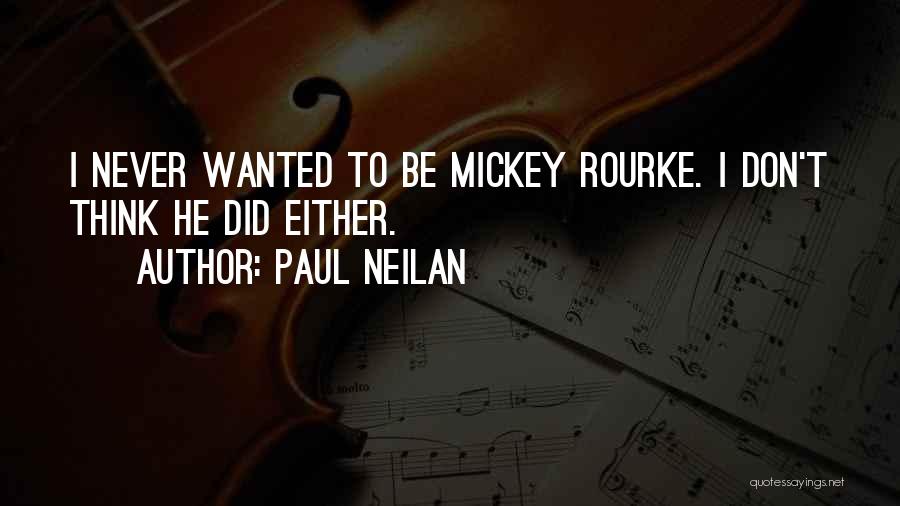 Paul Neilan Quotes: I Never Wanted To Be Mickey Rourke. I Don't Think He Did Either.