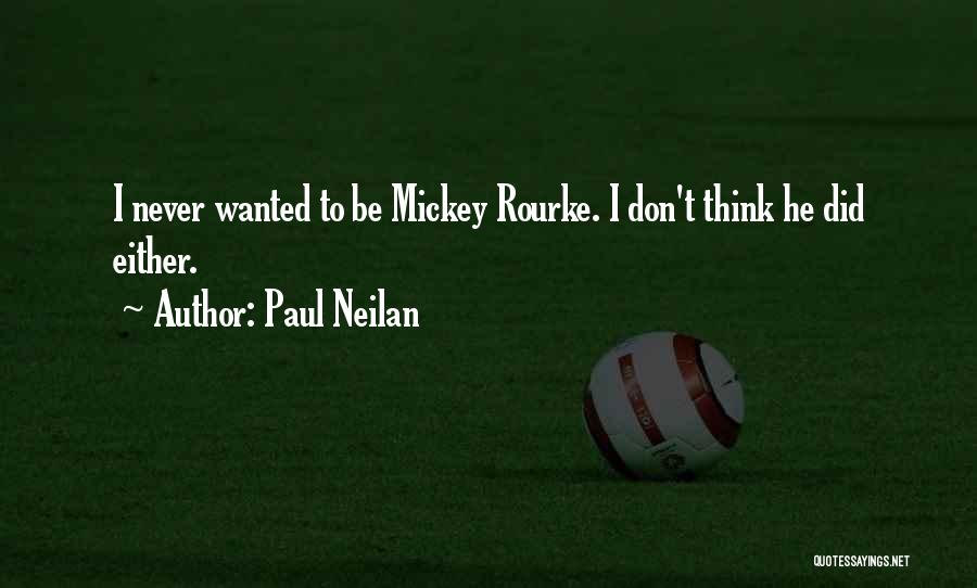 Paul Neilan Quotes: I Never Wanted To Be Mickey Rourke. I Don't Think He Did Either.