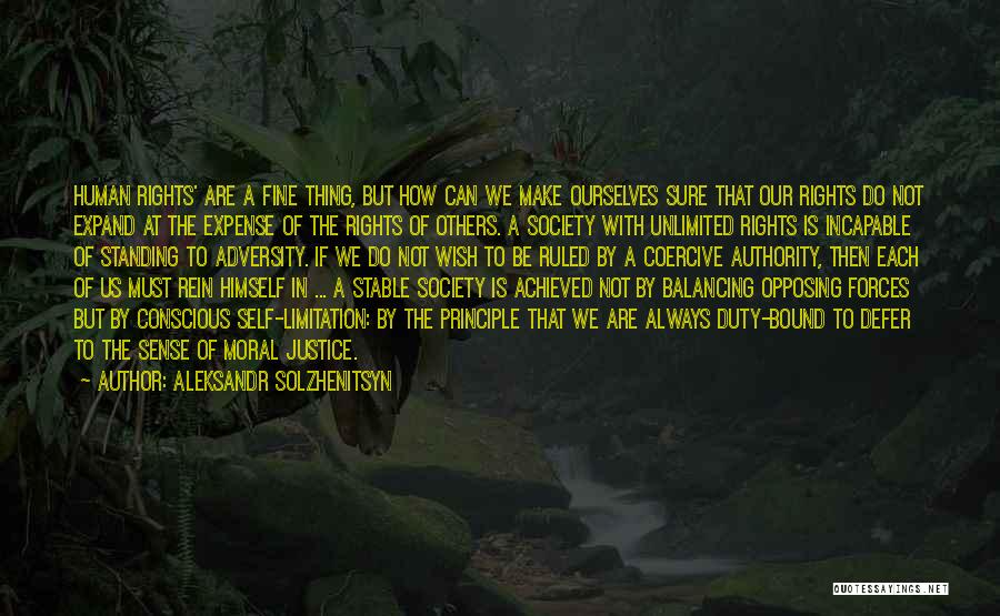 Aleksandr Solzhenitsyn Quotes: Human Rights' Are A Fine Thing, But How Can We Make Ourselves Sure That Our Rights Do Not Expand At