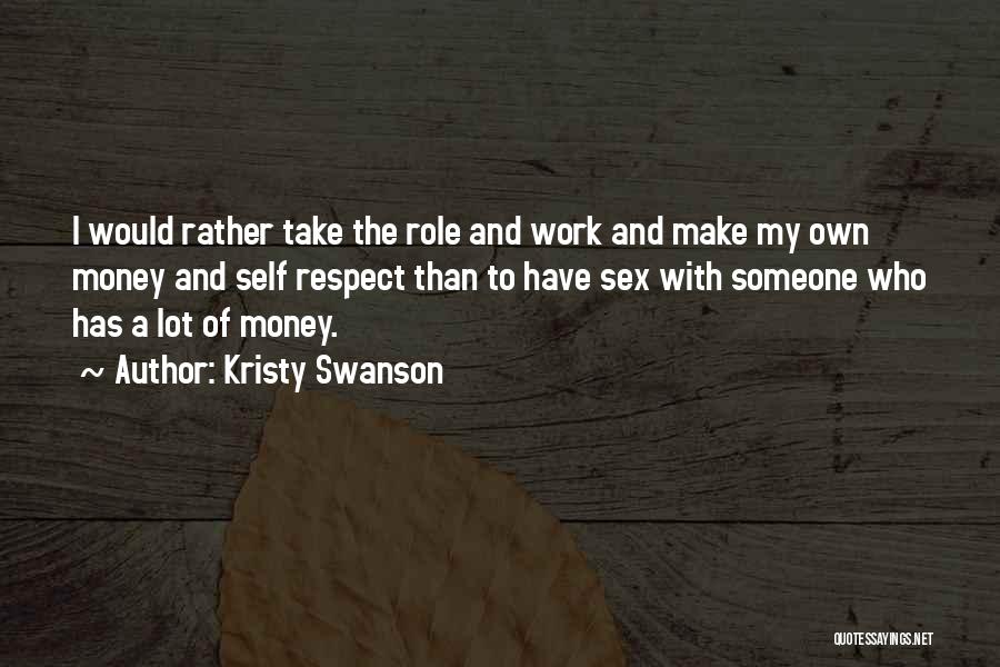 Kristy Swanson Quotes: I Would Rather Take The Role And Work And Make My Own Money And Self Respect Than To Have Sex