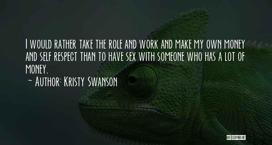 Kristy Swanson Quotes: I Would Rather Take The Role And Work And Make My Own Money And Self Respect Than To Have Sex