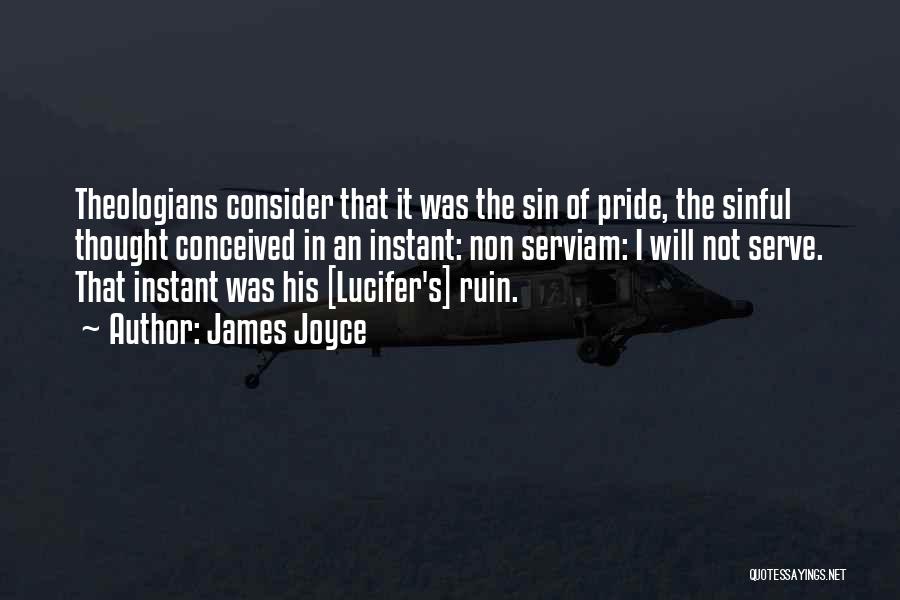 James Joyce Quotes: Theologians Consider That It Was The Sin Of Pride, The Sinful Thought Conceived In An Instant: Non Serviam: I Will