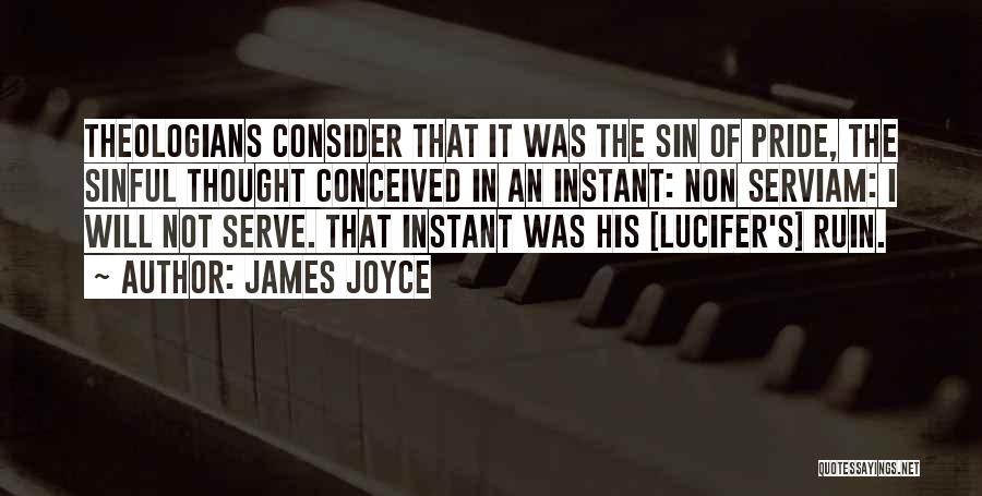 James Joyce Quotes: Theologians Consider That It Was The Sin Of Pride, The Sinful Thought Conceived In An Instant: Non Serviam: I Will