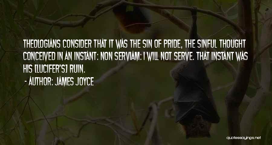 James Joyce Quotes: Theologians Consider That It Was The Sin Of Pride, The Sinful Thought Conceived In An Instant: Non Serviam: I Will