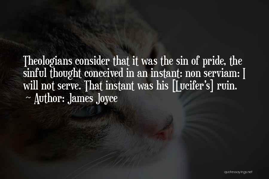 James Joyce Quotes: Theologians Consider That It Was The Sin Of Pride, The Sinful Thought Conceived In An Instant: Non Serviam: I Will