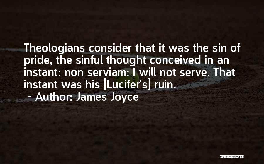 James Joyce Quotes: Theologians Consider That It Was The Sin Of Pride, The Sinful Thought Conceived In An Instant: Non Serviam: I Will