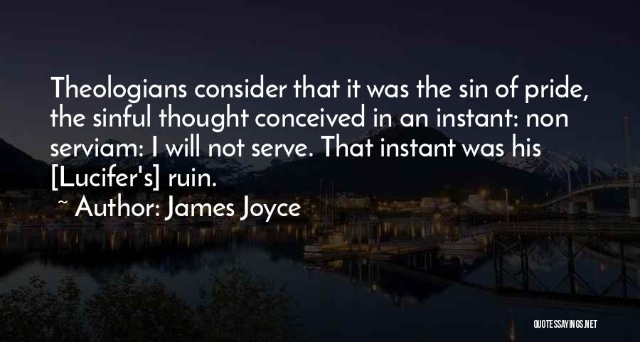 James Joyce Quotes: Theologians Consider That It Was The Sin Of Pride, The Sinful Thought Conceived In An Instant: Non Serviam: I Will