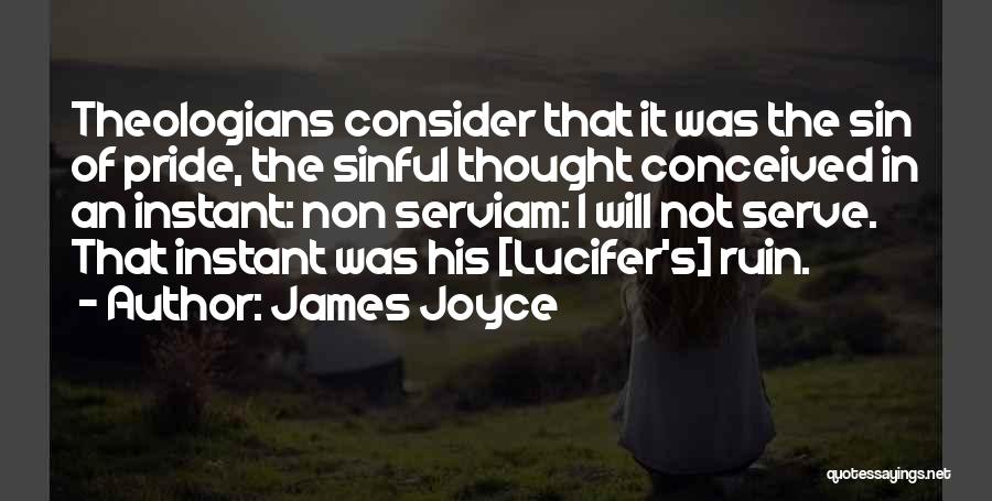 James Joyce Quotes: Theologians Consider That It Was The Sin Of Pride, The Sinful Thought Conceived In An Instant: Non Serviam: I Will