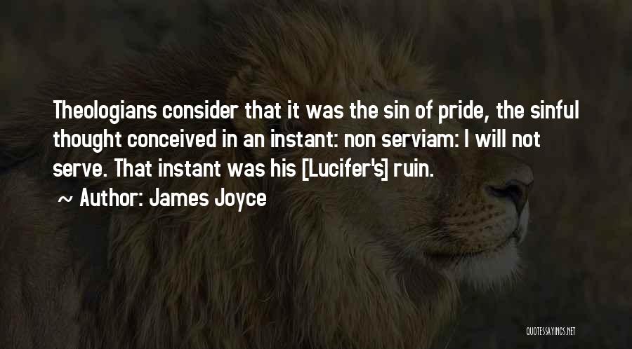 James Joyce Quotes: Theologians Consider That It Was The Sin Of Pride, The Sinful Thought Conceived In An Instant: Non Serviam: I Will