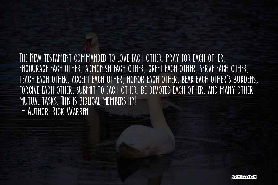 Rick Warren Quotes: The New Testament Commanded To Love Each Other, Pray For Each Other, Encourage Each Other, Admonish Each Other, Greet Each