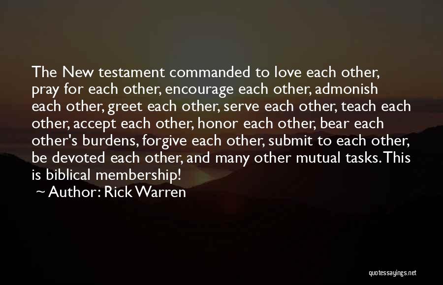 Rick Warren Quotes: The New Testament Commanded To Love Each Other, Pray For Each Other, Encourage Each Other, Admonish Each Other, Greet Each