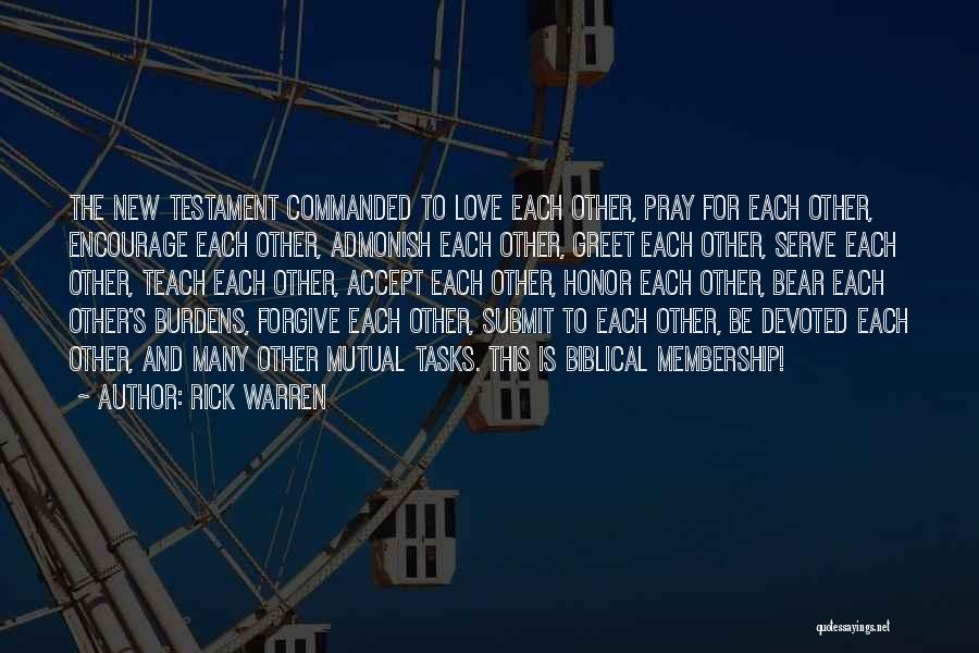 Rick Warren Quotes: The New Testament Commanded To Love Each Other, Pray For Each Other, Encourage Each Other, Admonish Each Other, Greet Each