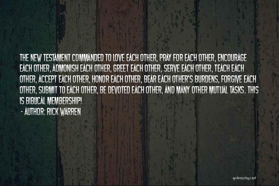 Rick Warren Quotes: The New Testament Commanded To Love Each Other, Pray For Each Other, Encourage Each Other, Admonish Each Other, Greet Each