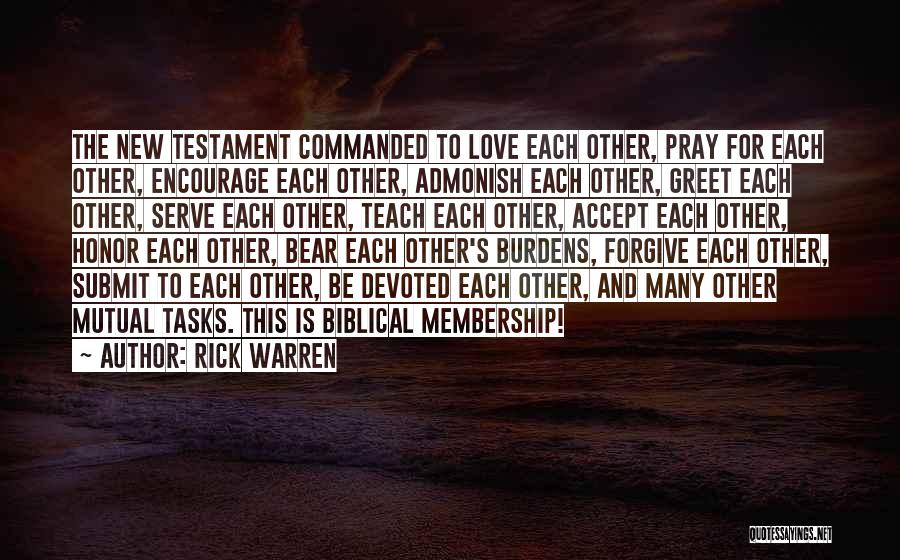Rick Warren Quotes: The New Testament Commanded To Love Each Other, Pray For Each Other, Encourage Each Other, Admonish Each Other, Greet Each