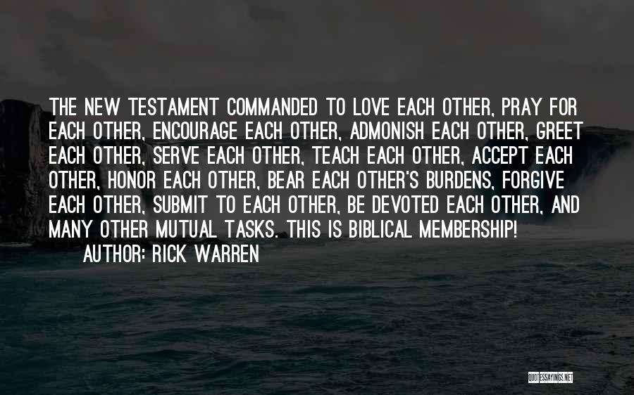 Rick Warren Quotes: The New Testament Commanded To Love Each Other, Pray For Each Other, Encourage Each Other, Admonish Each Other, Greet Each