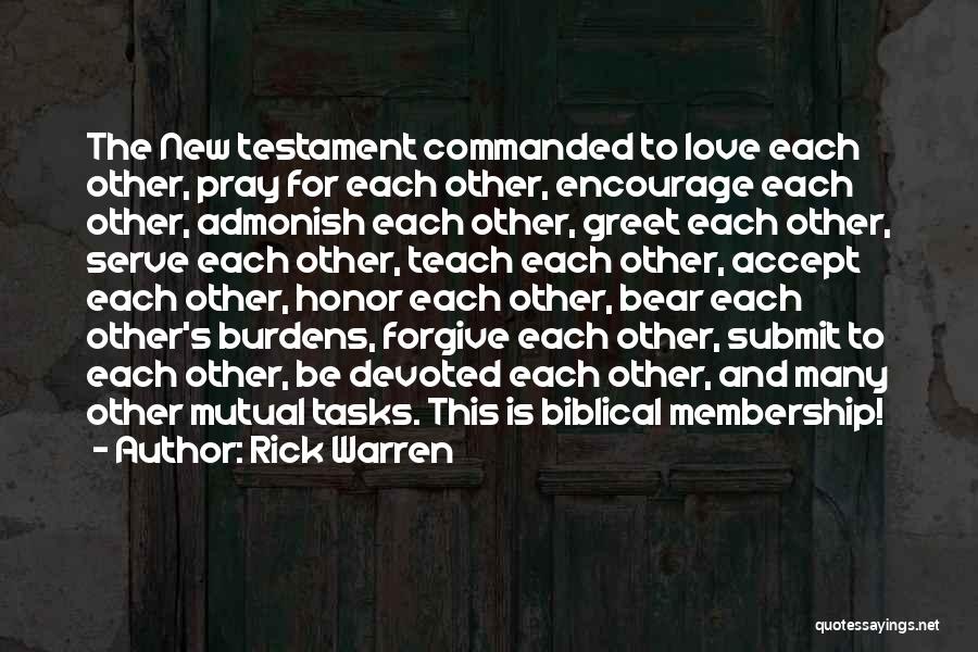 Rick Warren Quotes: The New Testament Commanded To Love Each Other, Pray For Each Other, Encourage Each Other, Admonish Each Other, Greet Each