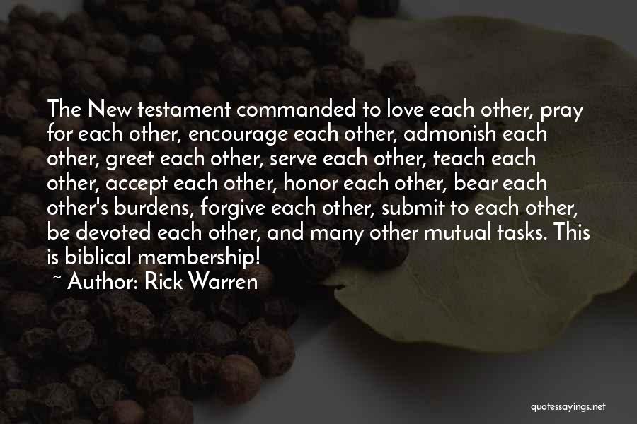 Rick Warren Quotes: The New Testament Commanded To Love Each Other, Pray For Each Other, Encourage Each Other, Admonish Each Other, Greet Each