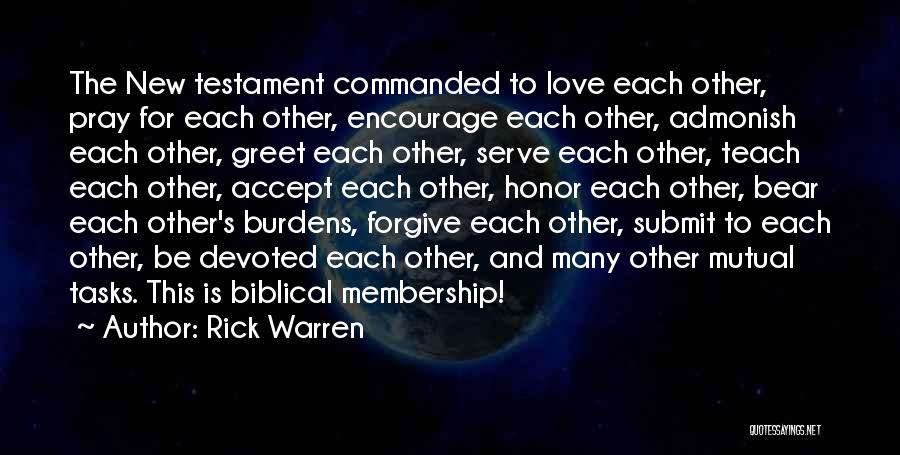 Rick Warren Quotes: The New Testament Commanded To Love Each Other, Pray For Each Other, Encourage Each Other, Admonish Each Other, Greet Each