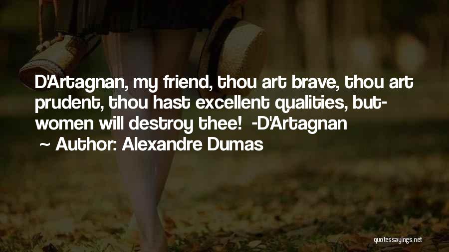 Alexandre Dumas Quotes: D'artagnan, My Friend, Thou Art Brave, Thou Art Prudent, Thou Hast Excellent Qualities, But- Women Will Destroy Thee! -d'artagnan