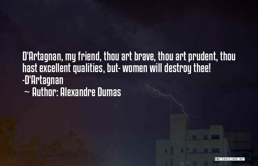 Alexandre Dumas Quotes: D'artagnan, My Friend, Thou Art Brave, Thou Art Prudent, Thou Hast Excellent Qualities, But- Women Will Destroy Thee! -d'artagnan