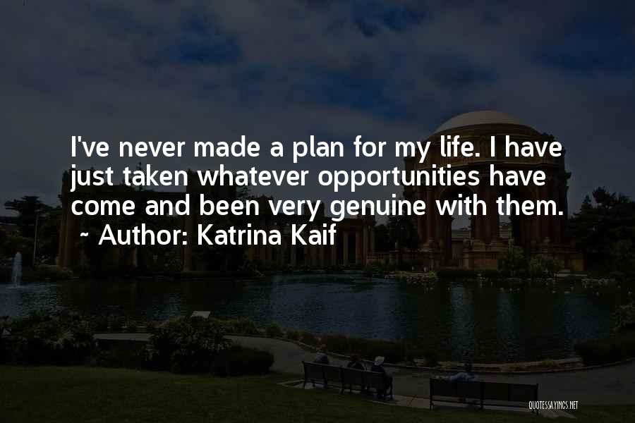 Katrina Kaif Quotes: I've Never Made A Plan For My Life. I Have Just Taken Whatever Opportunities Have Come And Been Very Genuine