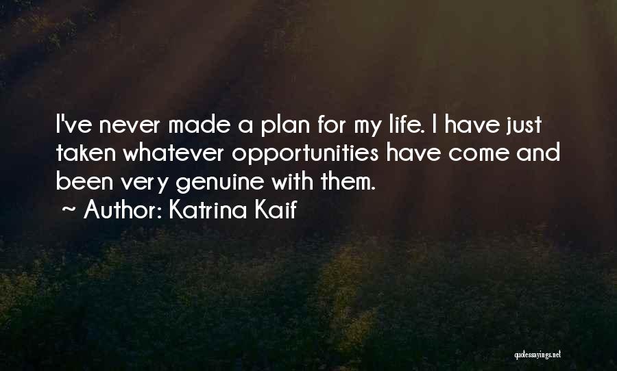 Katrina Kaif Quotes: I've Never Made A Plan For My Life. I Have Just Taken Whatever Opportunities Have Come And Been Very Genuine
