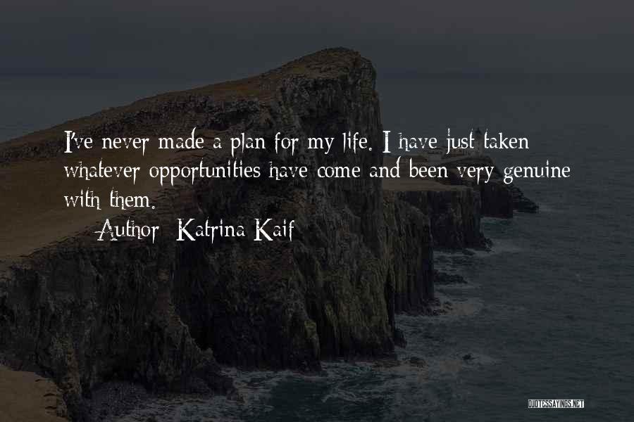Katrina Kaif Quotes: I've Never Made A Plan For My Life. I Have Just Taken Whatever Opportunities Have Come And Been Very Genuine