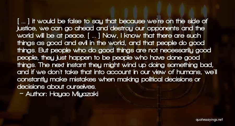 Hayao Miyazaki Quotes: [ ... ] It Would Be False To Say That Because We're On The Side Of Justice, We Can Go