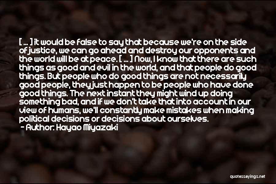 Hayao Miyazaki Quotes: [ ... ] It Would Be False To Say That Because We're On The Side Of Justice, We Can Go