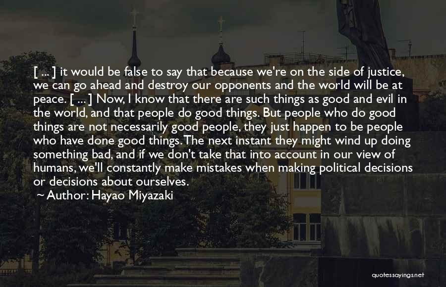 Hayao Miyazaki Quotes: [ ... ] It Would Be False To Say That Because We're On The Side Of Justice, We Can Go