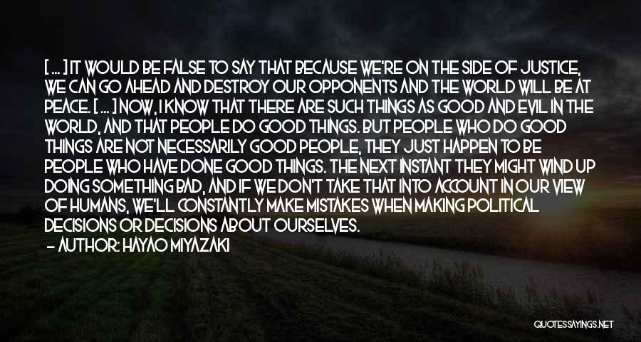 Hayao Miyazaki Quotes: [ ... ] It Would Be False To Say That Because We're On The Side Of Justice, We Can Go