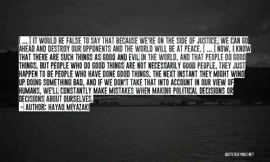 Hayao Miyazaki Quotes: [ ... ] It Would Be False To Say That Because We're On The Side Of Justice, We Can Go