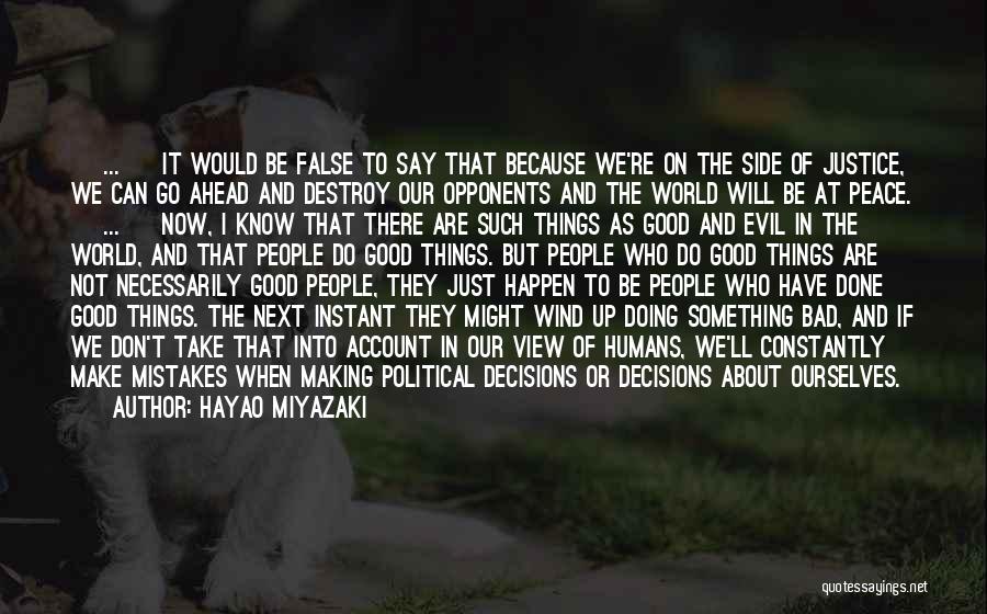 Hayao Miyazaki Quotes: [ ... ] It Would Be False To Say That Because We're On The Side Of Justice, We Can Go