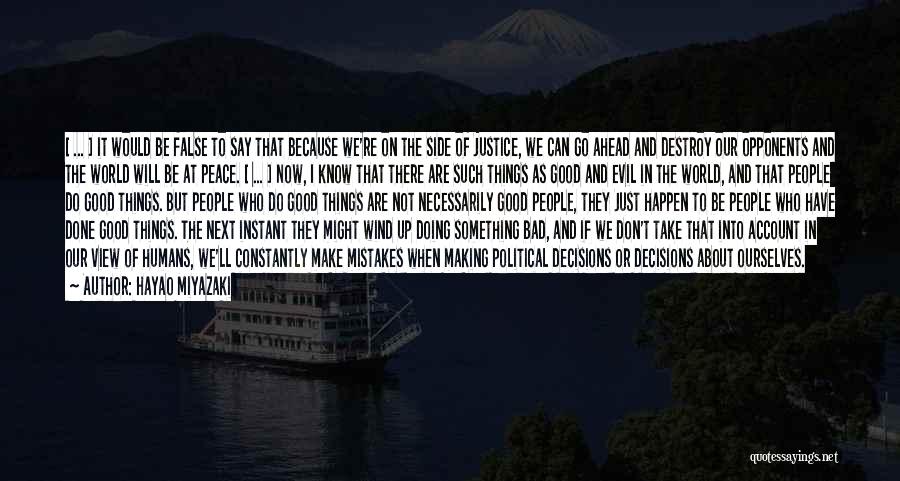 Hayao Miyazaki Quotes: [ ... ] It Would Be False To Say That Because We're On The Side Of Justice, We Can Go