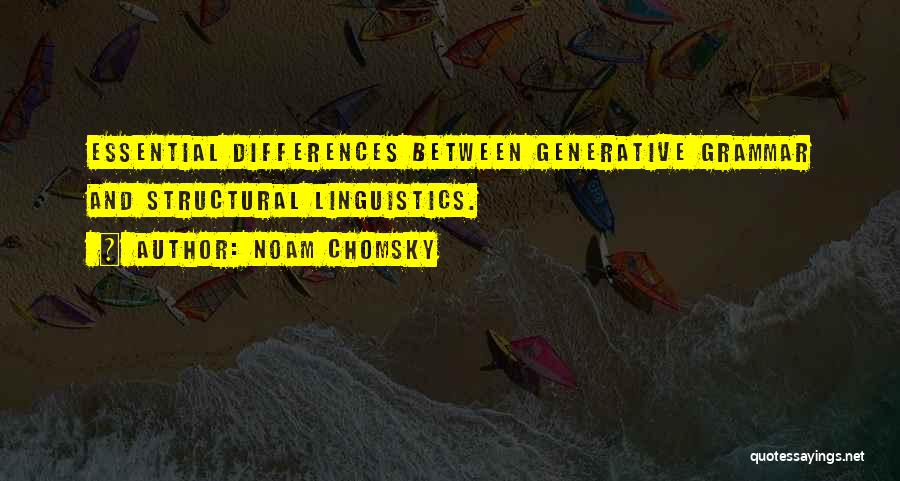 Noam Chomsky Quotes: Essential Differences Between Generative Grammar And Structural Linguistics.