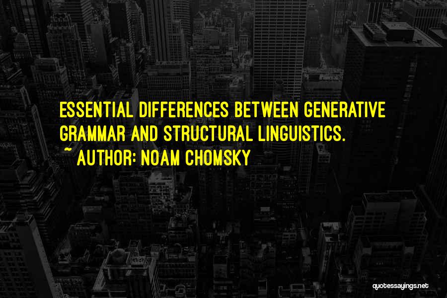 Noam Chomsky Quotes: Essential Differences Between Generative Grammar And Structural Linguistics.