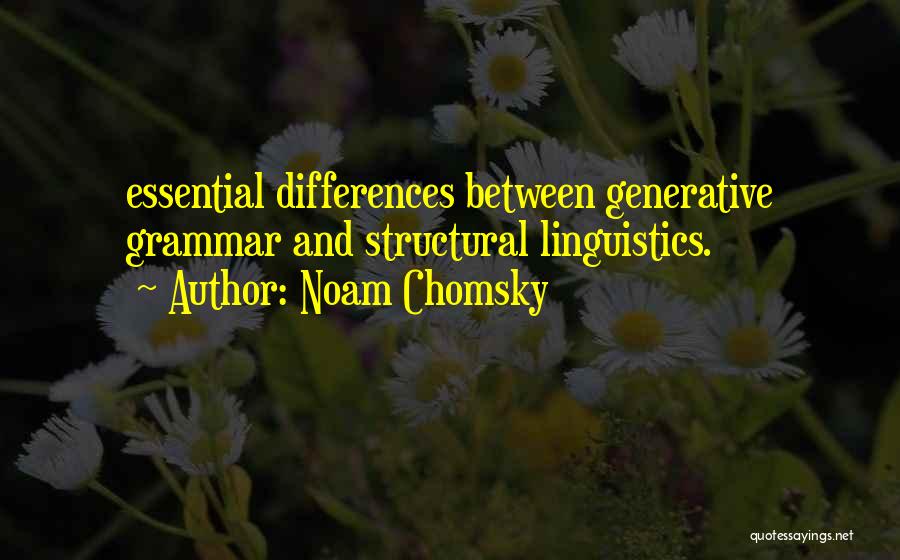 Noam Chomsky Quotes: Essential Differences Between Generative Grammar And Structural Linguistics.