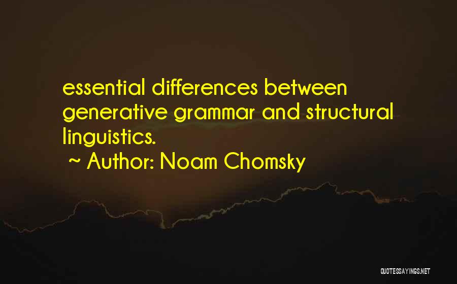 Noam Chomsky Quotes: Essential Differences Between Generative Grammar And Structural Linguistics.